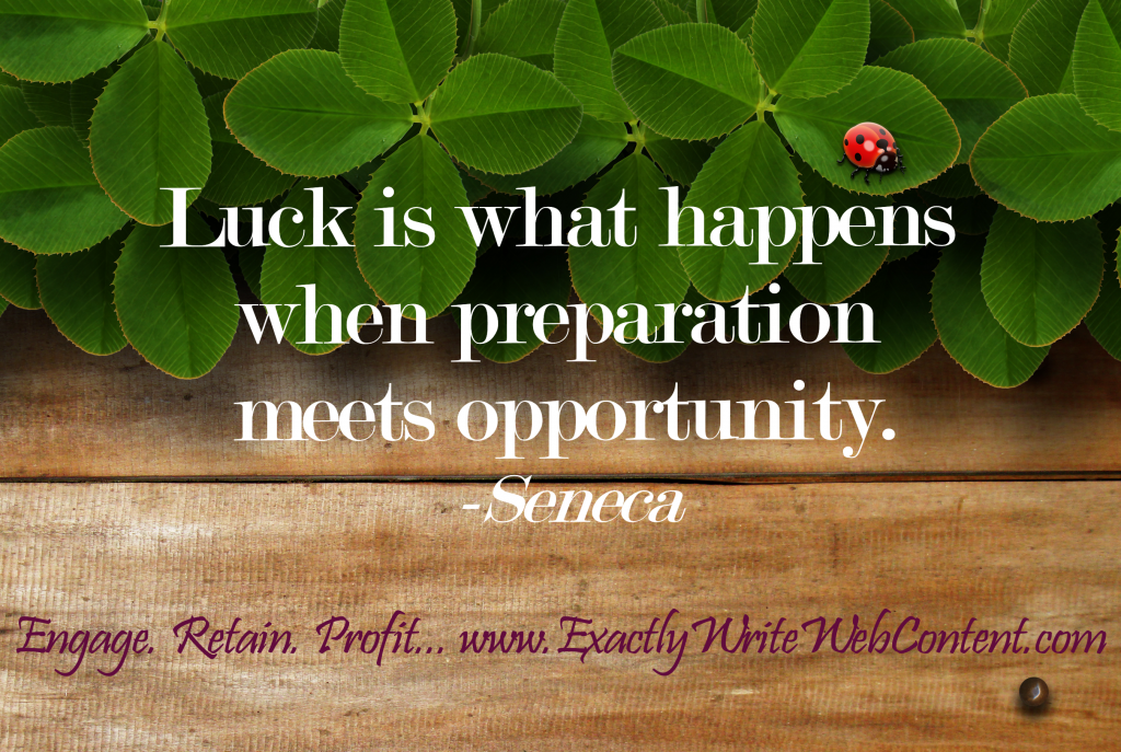 Luck is what happens with preparation meets opportunity.