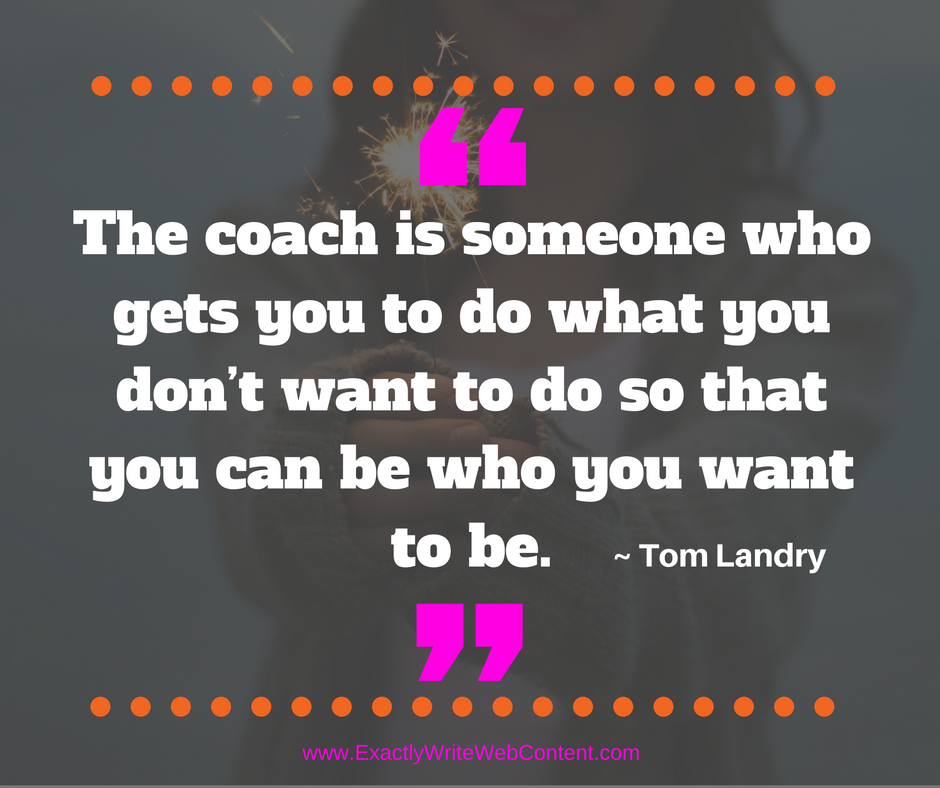 Coach is someone who gets you to do what you don't want to do ... Tom Landry