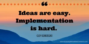 Ideas are easy implementation is hard - marketing quote by guy kawasaki