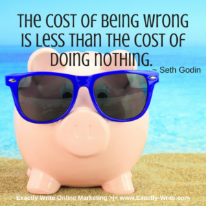 The cost of being wrong is less than the cost of doing nothing - marketing quote by Seth Godin