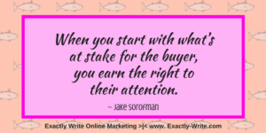 When you start with what's at stake for the buyer, you earn the right to their attention - marketing quote by Jake Sorofman